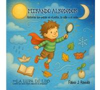 MIRANDO ALREDEDOR: Historias que pasan en el patio, la calle o el cielo (LA LUPA DE LEO)