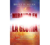 Mirando en la Gloria: Derecho de primogenitura de cada Creyente Para Caminar en lo Sobrenatura