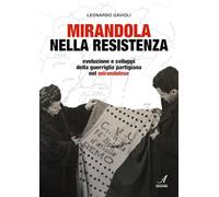 Mirandola nella resistenza. Evoluzione e sviluppi della guerriglia partigiana nel mirandolese