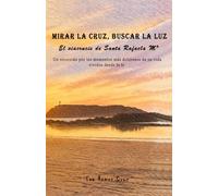 Mirar la cruz, buscar la luz. (El viacrucis de Santa Rafaela Mª): Un recorrido por los momentos más dolorosos de su vida vividos desde la fe.