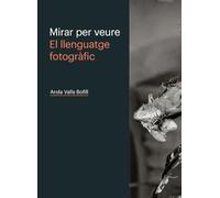 Mirar Per Veure. El Llenguatge Fotográfic
