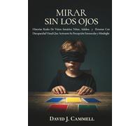 Mirar Sin Los Ojos: Historias Reales De Visión Intuitiva: Niños, Adultos y Personas Con Discapacidad Visual Que Activaron Su Percepción Extraocular y Mindsight