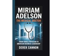 MIRIAM ADELSON: THE MEDICAL DOCTOR: From Israeli Physician to American Business Leadership