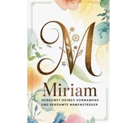Miriam: Herkunft deines Vornamens und berühmte Namensträger: Ein Namensbuch über Ursprung, Bedeutung und bekannte Persönlichkeiten