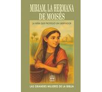 MIRIAM, LA HERMANA DE MOISES: LA NIÑA QUE PROTEGIÓ UN LIBERTADOR: Una niña con valor, una mujer con voz: la historia de quien cuidó el destino de su ... comienzo. (Las Grandes Mujeres de la Biblia)