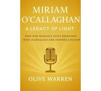 Miriam O’Callaghan: A Legacy of Light: How One Woman’s Voice Redefined Irish Journalism and Inspired a Nation