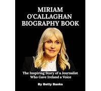 Miriam O'Callaghan Biography Book: The Inspiring Story of a Journalist Who Gave Ireland a Voice