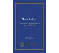 Miroir des fleurs (Vol-1): guide pratique du jardinier amateru en Chine au XVIIe siècle