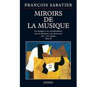 Miroirs De La Musique. Tome 2, La Musique Et Ses Correspondances Avec La Litterature Et Les Beaux-Arts, Xixeme-Xxeme Siecles: La musique et ses ... et les beaux-arts (XIXe-XXe siècles)