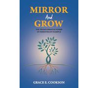 Mirror and Grow: The Transformative Power of Parenting By Example (The Connected Parenting Series)