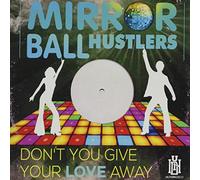 Mirror Ball Hustlers - Don't You Give Your Love Away