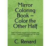 Mirror Coloring Book - Color the Other Half: Half-Finished Images to Complete and Color - Creative Symmetry Art for Kids and Adults