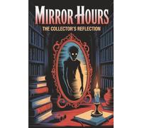 Mirror Hours: The Collector’s Reflection