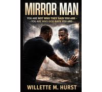 MIRROR MAN: YOU ARE NOT WHO THEY SAID YOU ARE-YOU ARE WHO GOD SAYS YOU ARE