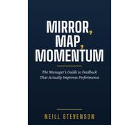 Mirror, Map, Momentum: The Manager's Guide to Feedback That Actually Improves Performance
