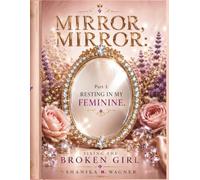MIRROR MIRROR: FIXING THE BROKEN GIRL: PART 1: RESTING IN MY FEMININE: BREAKING THE CYCLE OF HYPER-INDEPENDENCE AND MAKING ROOM FOR HEALTHY PARTNERSHIP.