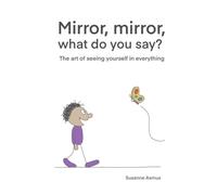 Mirror, mirror, what do you say?: The art of seeing yourself in everything