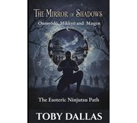 Mirror of Shadows: Onmyodo, Mikkyo and Mugen: The Esoteric Ninjutsu Path (Ninja Mastery Series)