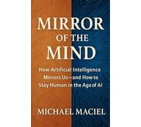Mirror of the Mind: How Artificial Intelligence Mirrors Us - and How to Stay Human in the Agte of AI