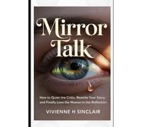 Mirror Talk: How to Quiet the Critic, Rewrite Your Story, and Finally Love the Woman in the Reflection (Becoming Her Again)