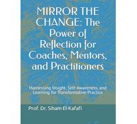 MIRROR THE CHANGE: The Power of Reflection for Coaches, Mentors, and Practitioners: Harnessing Insight, Self-Awareness, and Learning for ... Art and Science of Coaching and Mentoring)