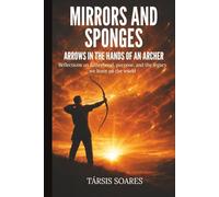 Mirrors And Sponges - Arrows In The Hands Of An Archer: Reflections on fatherhood, purpose, and the legacy we leave on the world