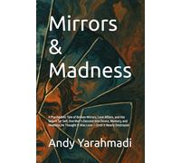 Mirrors & Madness: A Psychedelic Tale of Broken Mirrors, Love Affairs, and the Search for Self, One Man’s Descent into Desire, Memory, and Madness,He Thought It Was Love - Until It Nearly Destroyed