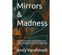 Mirrors & Madness: A Psychedelic Tale of Broken Mirrors, Love Affairs, and the Search for Self, One Man’s Descent into Desire, Memory, and Madness,He Thought It Was Love - Until It Nearly Destroyed