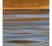 Mirsaeed Hosseiny Panah - I WISH I WERE WATER-MIRSAEED HOSSEINY PANAH