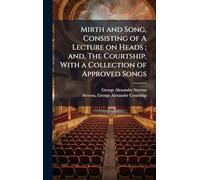 Mirth and Song, Consisting of A Lecture on Heads; and, The Courtship, With a Collection of Approved Songs