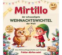 Mirtillo, der schusseligste Weihnachtswichtel der Welt: Eine Weihnachtsgeschichte zum Vorlesen. Bilderbuch für Kinder ab 3 Jahren. Fehler dürfen sein!
