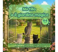 MIRTILLO E IL GIARDINO MAGICO: UNA VERA STORIA ILLUSTRATA DI UN GATTINO CORAGGIOSO E DI UN LUOGO SPECIALE DOVE L'AMORE DIVENTO' CASA (0-6 anni): [se ... cercando, una storia di adozione e di amore]