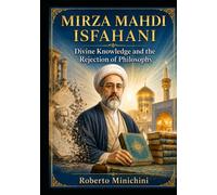 MIRZA MAHDI ISFAHANI: Divine Knowledge and the Rejection of Philosophy
