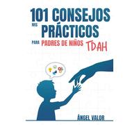 MIS 101 CONSEJOS PRÁCTICOS para padres de niños con TDAH: (Estrategias prácticas para niños y adolescentes con Trastorno por Déficit de Atención e Hiperactividad)