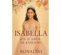 Mis 15 Años Isabella: Para Cada Joven Queb Se Encuentra En El Umbral De Sus 15 Años, La Palabra Quinceañera Es Sinonimo De Magia