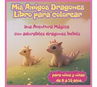 Mis Amigos Dragones Libro para colorear: Una Aventura Mágica con adorables dragones bebés para niños y niñas de 6 a 10 años