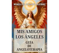 Mis amigos los Ángeles: Guía de Angeloterapia