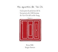 Mis apuntes de Tai Chi: Guía para la práctica de la Secuencia de 108 Formas de Tai Chi del estilo Yang TOMO I