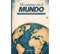 Mis aventuras por el mundo: Un pasaporte de recuerdos por 197 países