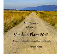 Mis Caminos Volumen 1 Via de la plata 2012 Una peregrinación fotográfica por Espana