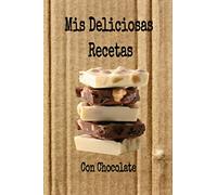 Mis Deliciosas Recetas con Chocolate: Mi cuaderno recetario para apuntar recetas, en blanco para crear tus propios platos. Recetario de cocina para escribir.Mis recetas favoritas mis platos.