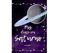 Mis días en Saturno: Una historia sobre lo que fuimos... y lo que no fuimos capaces de ser