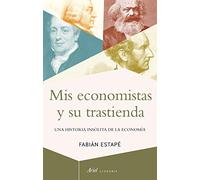 Mis economistas y su trastienda: Una historia insólita de la economía (Ariel Economía)