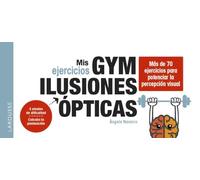 Mis ejercicios GYM ILUSIONES ÓPTICAS. Más de 70 ejercicios para potenciar la percepción visual | Àngels Navarro