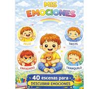Mis emociones: 40 escenas para descubrir emociones | Libro infantil para aprender a expresar sentimientos: Libro educativo para niños de 3 a 6 años ... sentimientos y practicar escritura sencilla