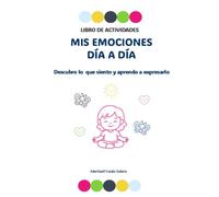 MIS EMOCIONES DÍA A DÍA: Libro de actividades: descubro lo que siento y aprendo a expresarlo