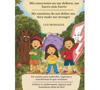 Mis emociones no me definen, me hacen más fuerte MY EMOTIONS DO NOT DEFINE ME, THEY MAKE ME STRONGER: Un cuento para entender, expresar y transformar ... Express, and Transform Our Feelings