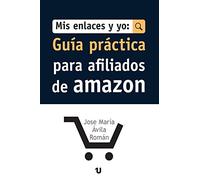Mis Enlaces y Yo: Guía Práctica Para Afiliados de Amazon: Guia Practica para Afiliados de Amazon