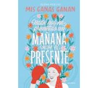 Mis ganas ganan. Nadie nos ha prometido un mañana, vive el presente (Montena)