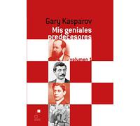 Mis geniales Predecesores. Volumen 1. De Steinitz A Alekhine